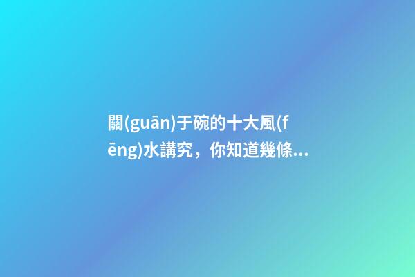 關(guān)于碗的十大風(fēng)水講究，你知道幾條呢？
